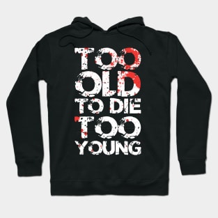 Too Old To Die Too Young Hoodie